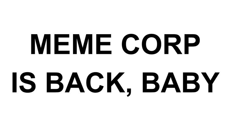 Meme Corp Is Back, Baby